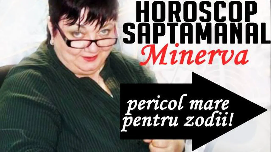 HOROSCOP MINERVA 6-12 august 2017: Ce păţesc multe zodii săptămâna viitoare. Avertismentul astrologului