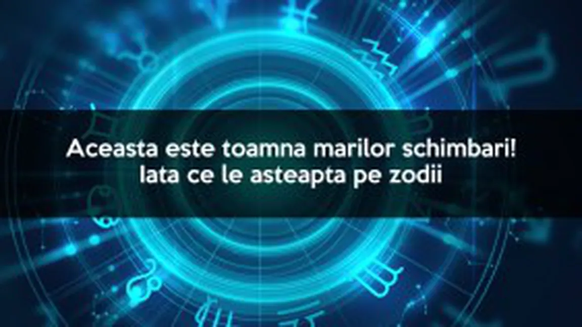 Dragoste. Carieră. Sănătate. Bani. Aceasta este toamna marilor schimbări! Iată ce le aşteaptă pe zodii