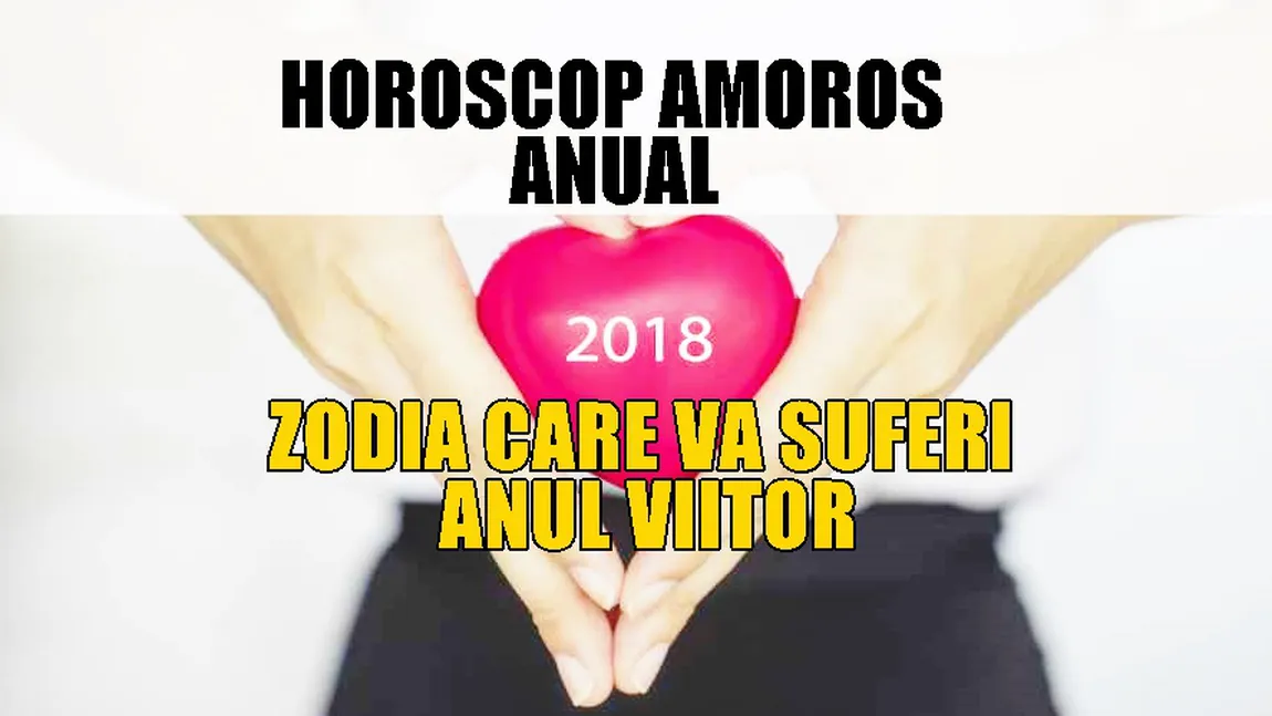 HOROSCOP 2018: În ce lună vei găsi MAREA DRAGOSTE, în ce lună va călca strâmb