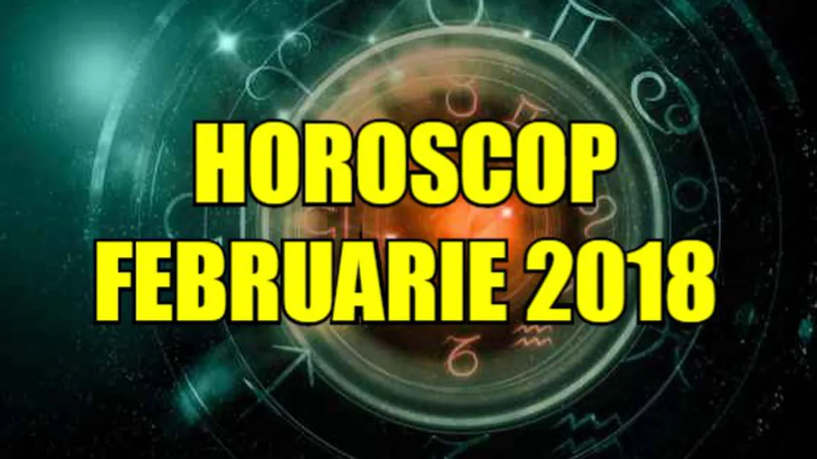 HOROSCOP FEBRUARIE 2018: Despărţiti dureroase şi iubiri noi şi pasionale. Două zodii sunt norocoase