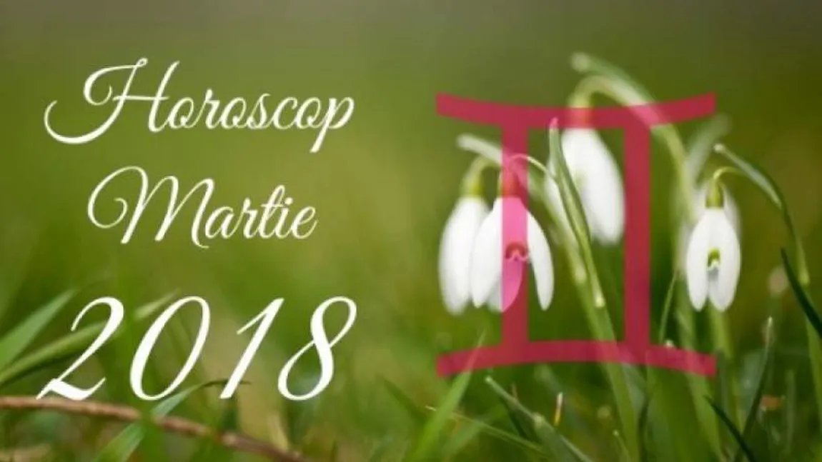 Horoscop martie 2018. Care sunt zodiile norocoase, le merge bine pe toate planurile