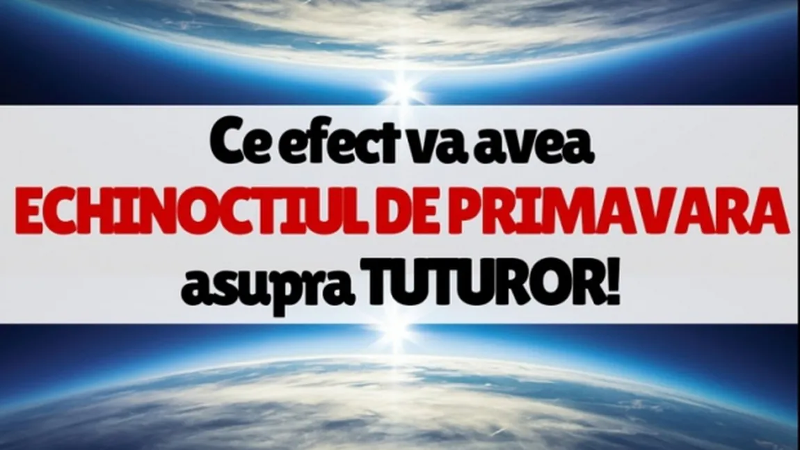 ECHINOCTIUL DE PRIMAVARA 2018: Ce trebuie să facem pe 20 martie ca să ne meargă MEREU bine