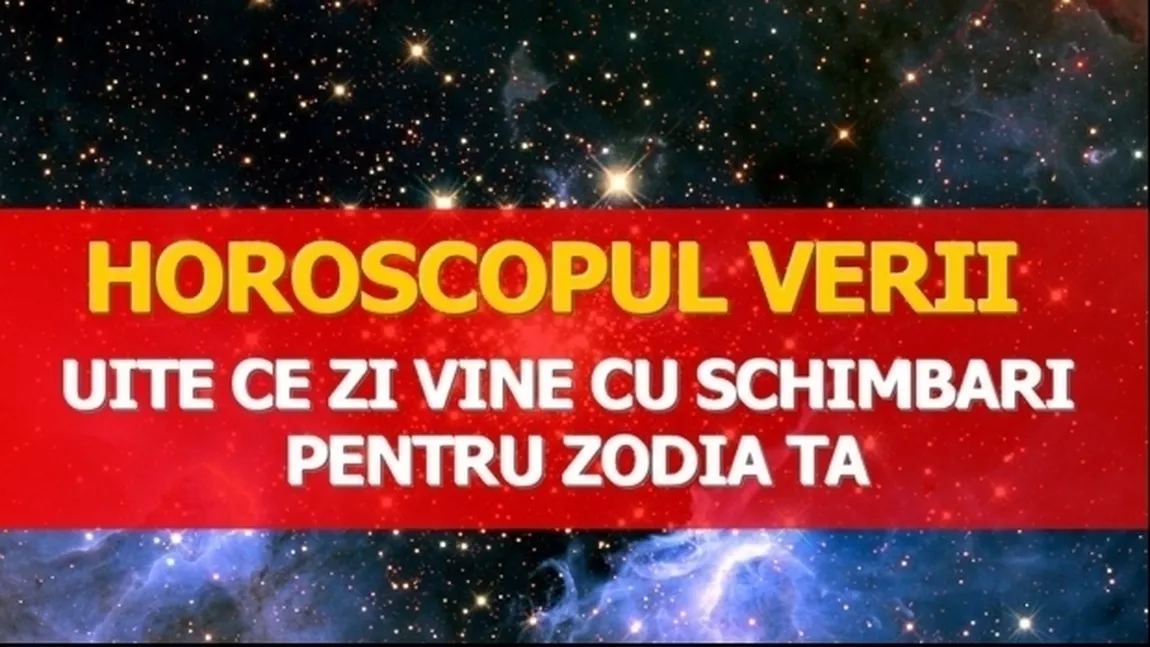 HOROSCOPUL VERII! Vezi ce îţi rezervă astrele în vara aceasta!