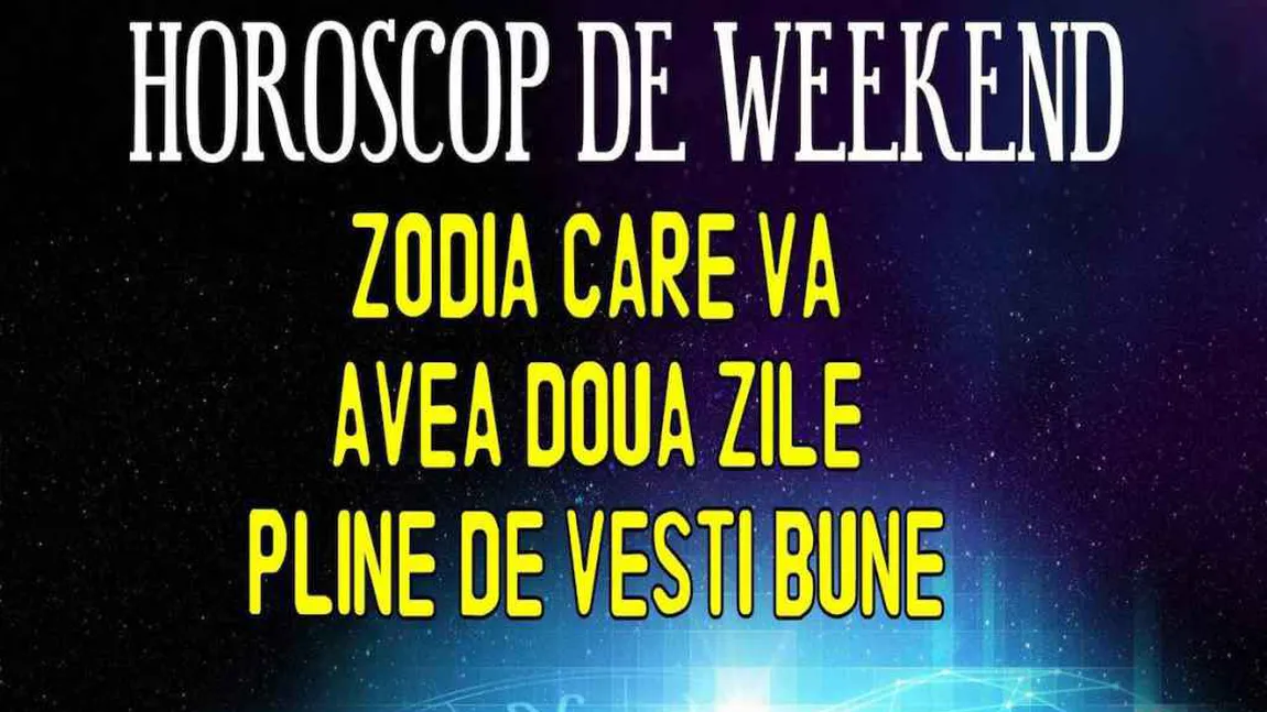 HOROSCOP WEEKEND 22-23 SEPTEMBRIE: Se anunţă multe cheltuieli, o petrecere neanunţată şi o întrunire de familie