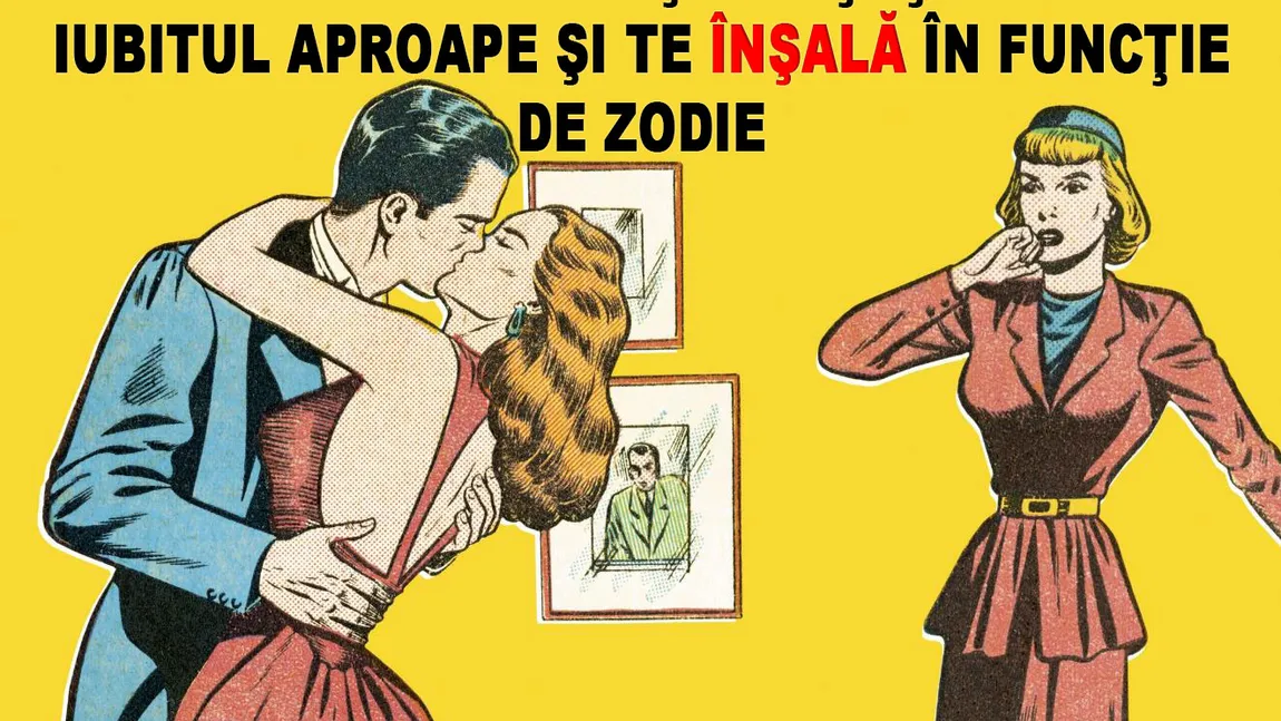 Horoscop amoros: De ce nu poţi să îţi ţii iubitul aproape şi te înşală în funcţie de zodie