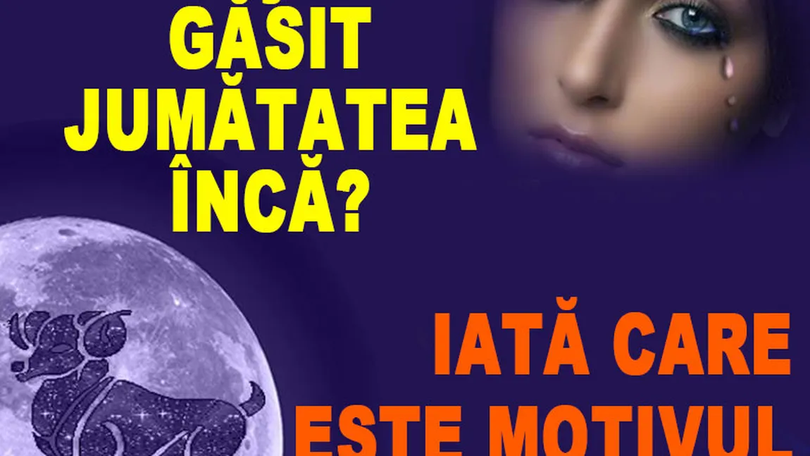 Nu ţi-ai găsit jumătatea încă? Iată care este motivul în funcţie de zodie