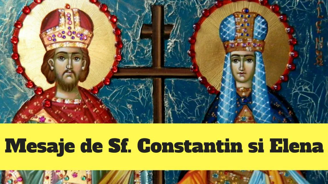 MESAJE CONSTANTIN SI ELENA 2020. Cele mai frumoase mesaje de Sf. Constantin şi Elena