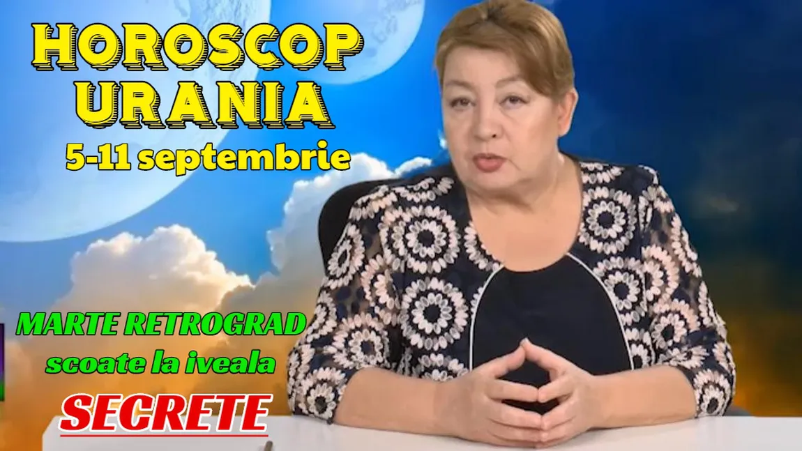 HOROSCOP URANIA 5-11 SEPTEMBRIE 2020 Marte retrograd scoate la iveală lucruri tăinute, amplifică îndoielile şi conflictele