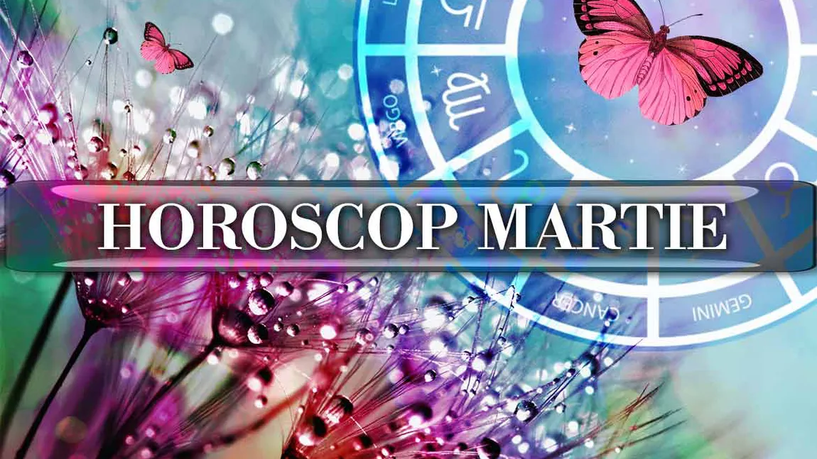 HOROSCOP MARTIE 2021: bani, carieră, dragoste, sănătate. Previziuni generale