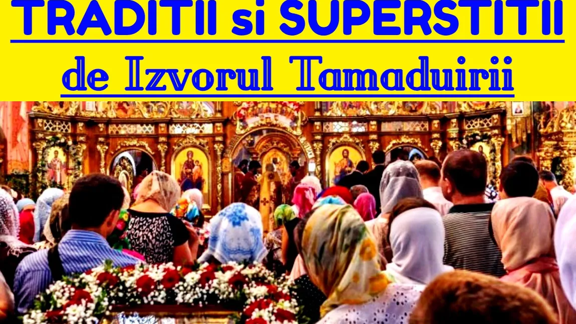 Izvorul Tămăduirii 2021. Tradiţii şi superstiţii. Lucrul făcut în această zi nu va fi de folos și nu va fi terminat niciodată