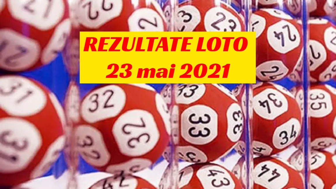 REZULTATE LOTO 23 mai 2021. Report în valoare de peste 12 milioane de lei
