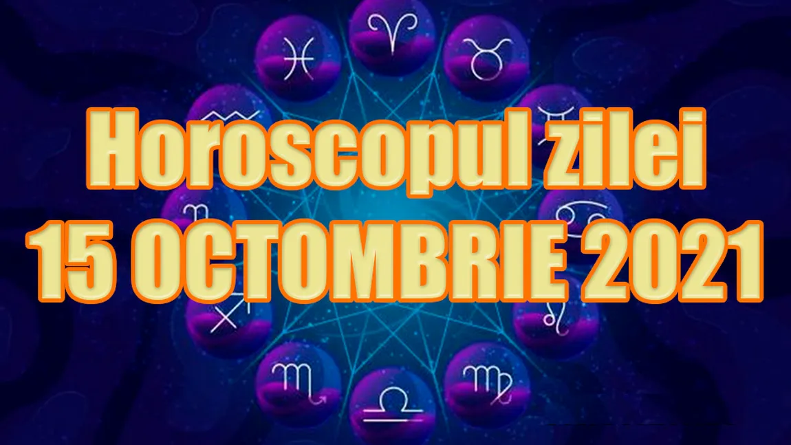 Horoscopul zilei 15 octombrie 2021. Berbecii primesc șanse de evoluție, Racii îşi pun ordine în gânduri!