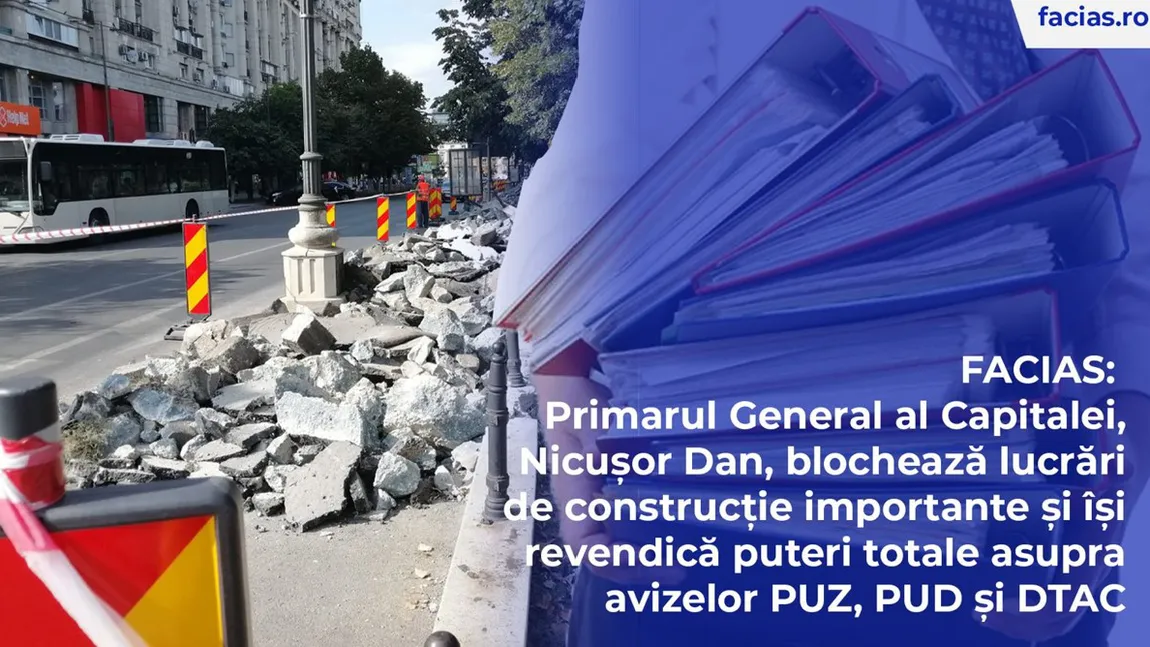 FACIAS: Primarul General al Capitalei, Nicușor Dan, blochează lucrări de construcție importante și își revendică puteri totale asupra avizelor PUZ, PUD și DTAC