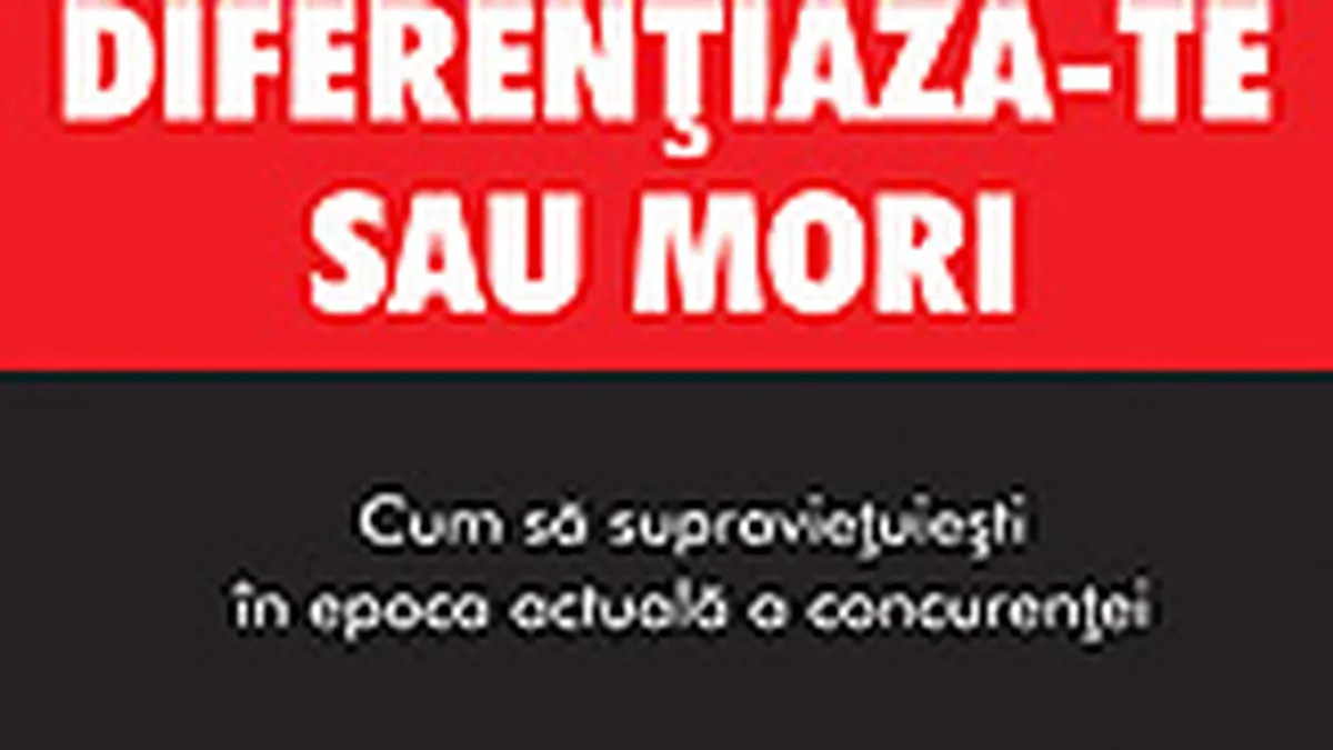 Diferentiaza-te sau mori. Cum sa supravietuiesti in epoca actuala a concurentei
