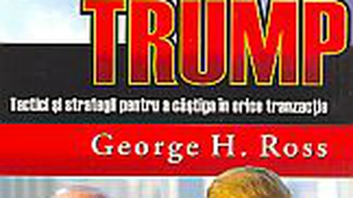 Negocieri in stilul lui Donald Trump. Tactici si strategii pentru a castiga in orice tranzactie.