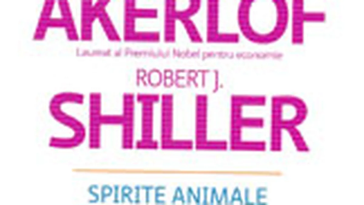 Spirite animale. Despre felul in care psihologia umana influenteaza economia si ce inseamna asta pentru capitalismul global