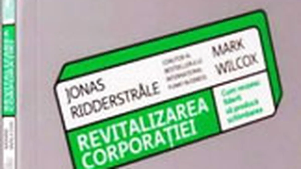 Revitalizarea corporatiei. Cum reusesc liderii sa produca schimbarea