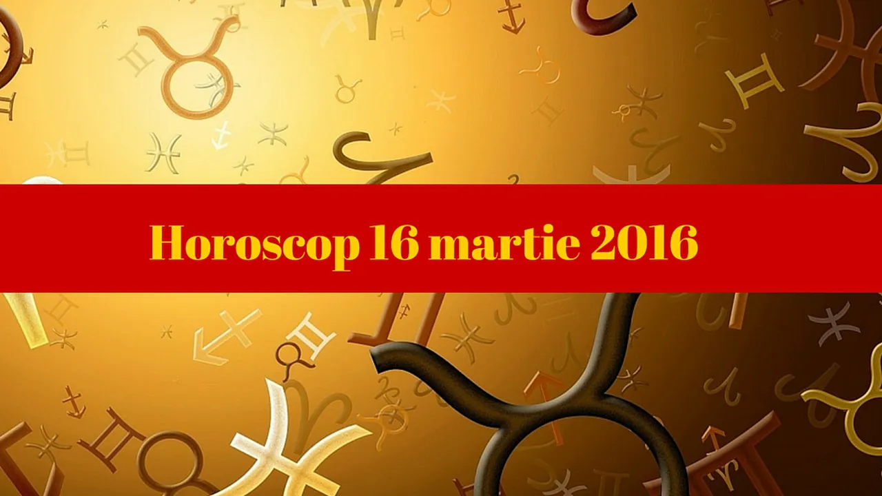 Horoscop 16 Martie 2016 Vezi Ce IÅ£i RezervÄƒ Astrele Pentru Miercuri