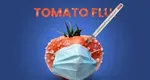 Gripa tomatelor aduce o nouă alertă sanitară. Simptomele includ oboseală, greaţă, vărsături, diaree, febră, deshidratare