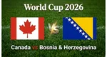 CANADA – BOSNIA 1-1, gol Lukic de la U Cluj în primul meci din Grupa B la Cupa Mondială FIFA 2026