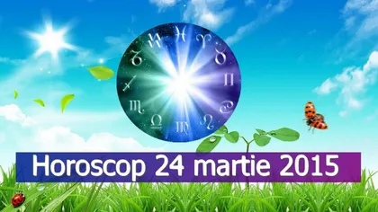 Horoscop 24 martie 2015: Ce îţi rezervă astrele