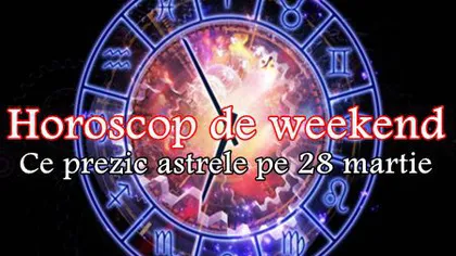 Horoscop 28 Martie 2015: Mare atenţie, Berbeci! Ce se întâmplă în weekend?