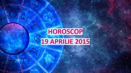 Horoscop 19 aprilie 2015: Vezi ce îţi rezervă astrele!