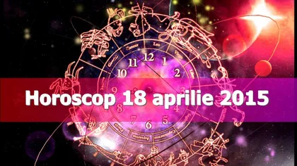 Horoscop 18 aprilie 2015: Ce îţi rezervă astrele pentru ziua de sâmbătă