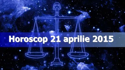 Horoscop 21 aprilie 2015: Cine are de câştigat de pe urma conjuncturii astrale