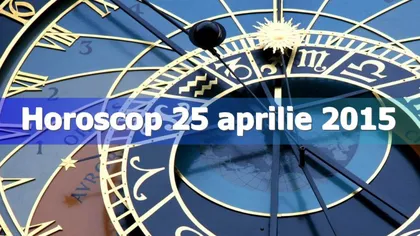 Horoscop 25 aprilie 2015: Ce îţi rezervă astrele pentru ziua de sâmbătă