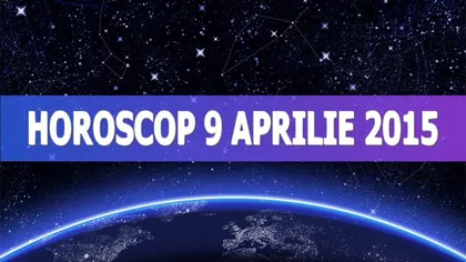 Horoscop 9 aprilie 2015: Ce îţi rezervă astrele