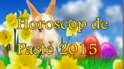 Horoscop de Paste 2015: Ce prezic astrele în ziua de Paşte?