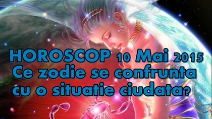 Horoscop 10 Mai 2015: Ce zodie se confruntă cu o situaţie ciudată?