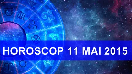 Horoscop 11 mai 2015: Ce îţi rezervă astrele în prima zi a săptămânii