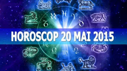 Horoscop 20 mai 2015. Vezi ce îţi rezervă astrele!
