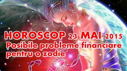 Horoscop 23 Mai 2015: Posibile probleme financiare pentru o zodie
