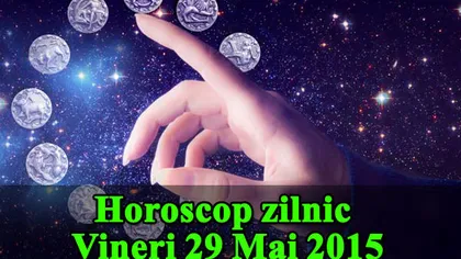 Horoscop pentru vineri, 29 mai, şi pentru weekend