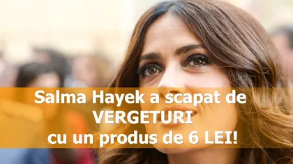 Salma Hayek a scăpat de vergeturi cu un produs de 6 lei!