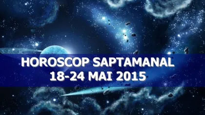Horoscop săptămânal 18-24 mai 2015. Ce îţi rezervă astrele pentru săptămâna viitoare