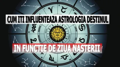 Cum îţi influenţează astrologia destinul, în funcţie de ziua naşterii tale