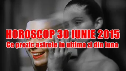 Horoscop 30 iunie 2015: Ce prezic astrele în ultima zi din luna