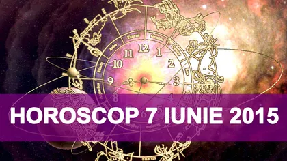 Horoscop 7 iunie: Vezi ce îţi rezervă astrele în ultima zi a săptămânii