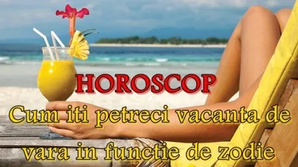 HOROSCOP: Iată cum să îţi petreci vacanţa de vară în funcţie de zodie
