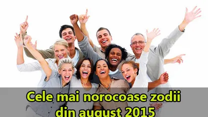 HOROSCOP: Cele mai norocoase zodii din august 2015