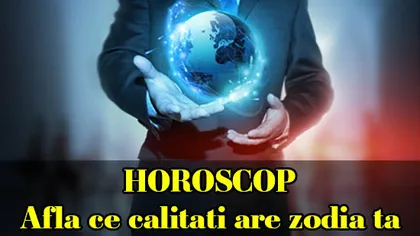 HOROSCOP: Ce calităţi are zodia ta