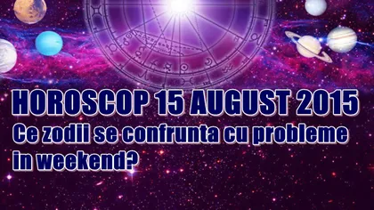 Horoscop 15 August 2015: Ce zodii se confruntă cu probleme în weekend