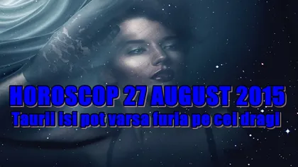 Horoscop 27 August 2015: Două zodii pot avea conflicte cu cei dragi