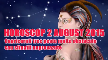 Horoscop 2 August 2015: Capricornii trec peste multe obstacole sau situaţii neprevăzute