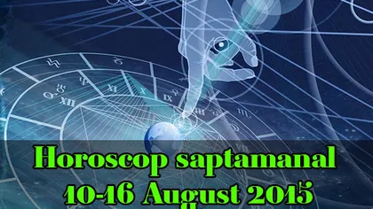 Horoscop săptămânal 10-16 August 2015