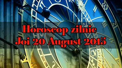 Horoscopul zilei de joi, 20 august